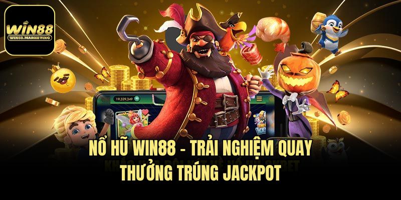 Nổ hũ Win88 - Trải nghiệm quay thưởng trúng Jackpot